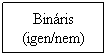 Folyamatbra: Feldolgozs: Binris
(igen/nem)
